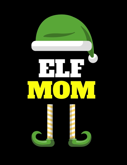 Elf Mom: Seasonal Notebook & Journal To Write In Cute Holiday Sayings, Quotes, Memories, Stories, Wish List, Recipes, Notes - Funny Christmas Mother T