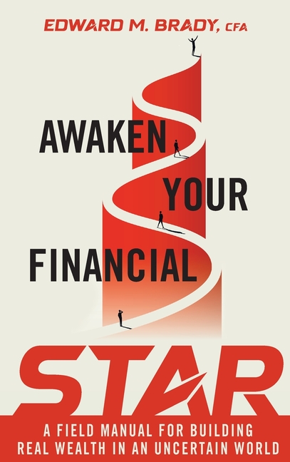Awaken Your Financial STAR: A Field Manual for Building Real Wealth in an Uncertain World