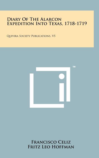 Diary of the Alarcon Expedition Into Texas, 1718-1719: Quivira Society Publications, V5