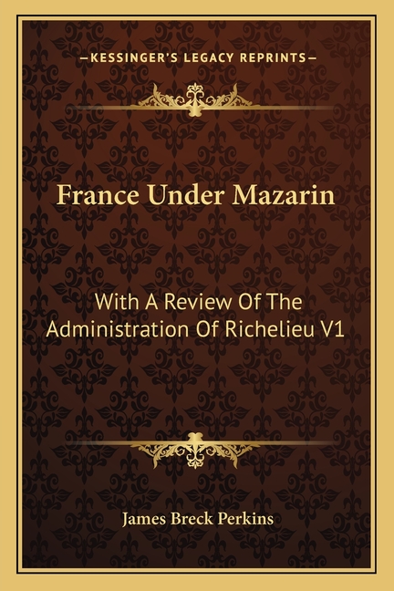 France Under Mazarin: With A Review Of The Administration Of Richelieu V1