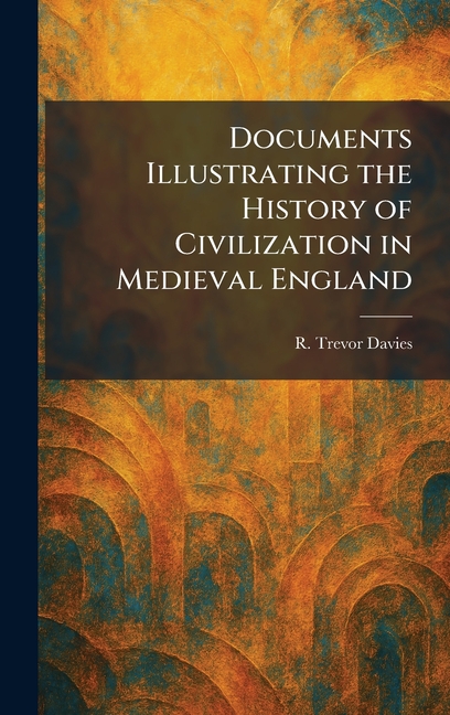 Documents Illustrating the History of Civilization in Medieval England