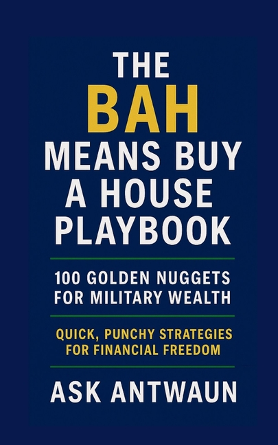 The BAH Means Buy A House Playbook: 100 Golden Nuggets For Military Wealth