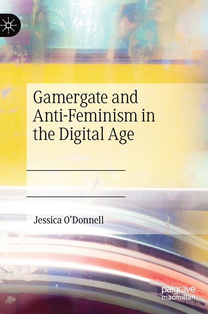 Gamergate and Anti-Feminism in the Digital Age