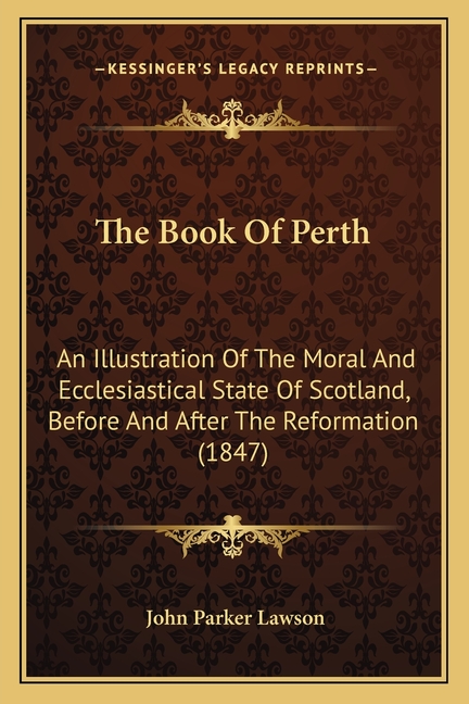 The Book Of Perth: An Illustration Of The Moral And Ecclesiastical State Of Scotland, Before And After The Reformation (1847)