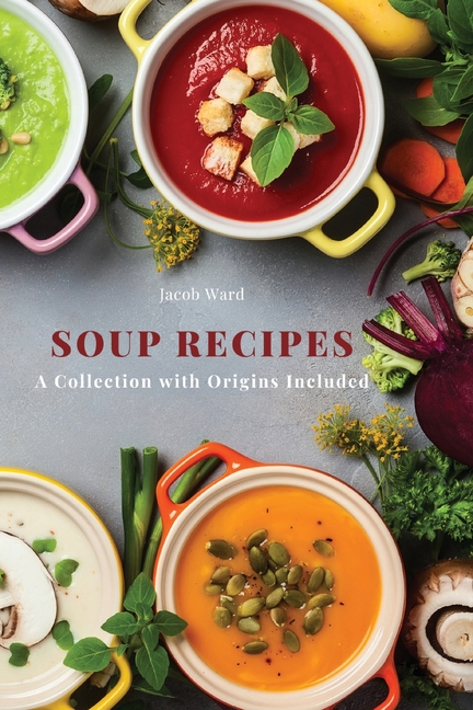 Soup Recipes: A Collection with Origins Included
