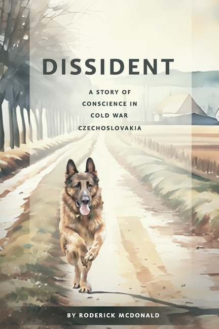 Dissident: A Story of Conscience in Cold War Czechoslovakia
