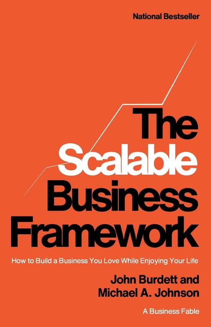 The Scalable Business Framework: How to Build a Business You Love While Enjoying Your Life (A Business Fable)