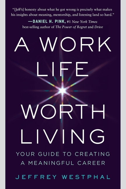 A Work Life Worth Living: Your Guide to Creating a Meaningful Career