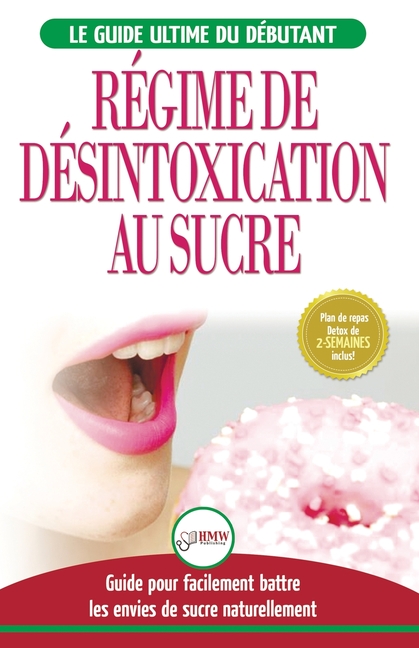 Régime de Désintoxication au Sucre: Liberez-vous et Battez votre addiction au sucre + Régime pour augmenter votre énergie et recettes sans sucre (Livr