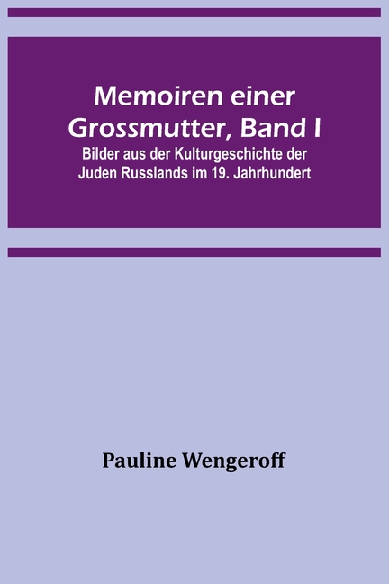 Memoiren einer Grossmutter, Band I; Bilder aus der Kulturgeschichte der Juden Russlands im 19. Jahrhundert