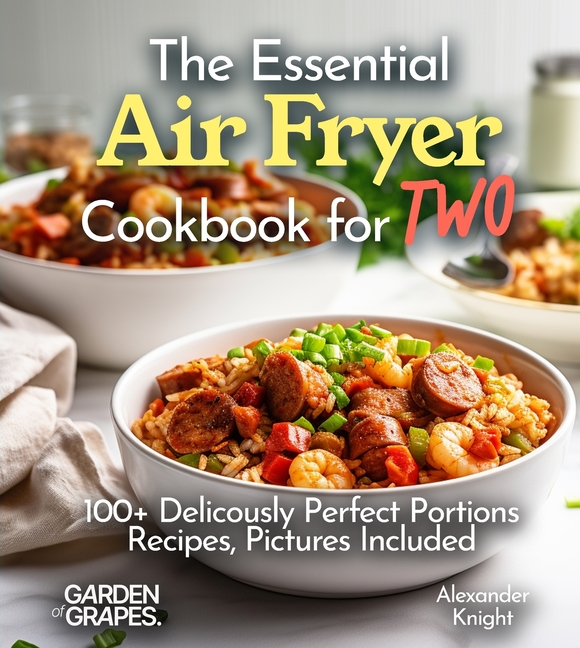 The Essential Air Fryer Cookbook for Two: 100+ Perfect Portions Recipes, Pictures Included