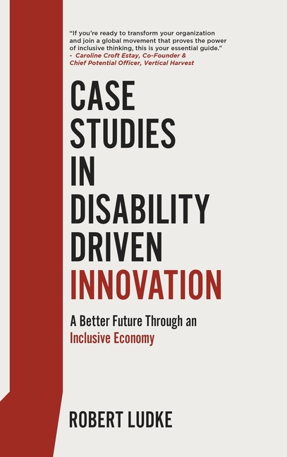Case Studies in Disability Driven Innovation: A Better Future Through an Inclusive Economy