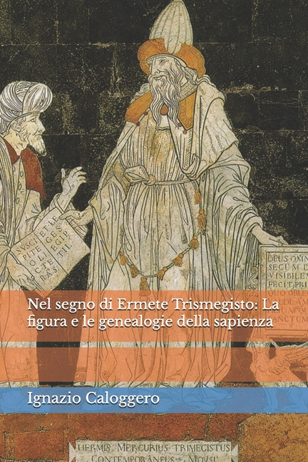 Nel segno di Ermete Trismegisto: La figura e le genealogie della sapienza
