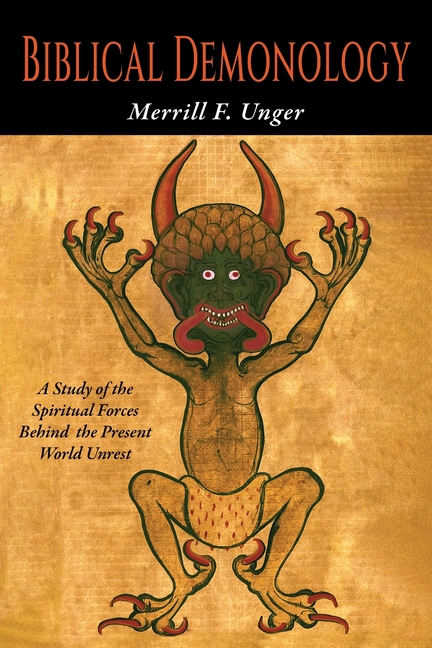 Biblical Demonology: A Study of Spiritual Forces at Work Today