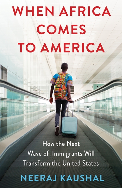 When Africa Comes to America: How the Next Wave of Immigrants Will Transform the United States