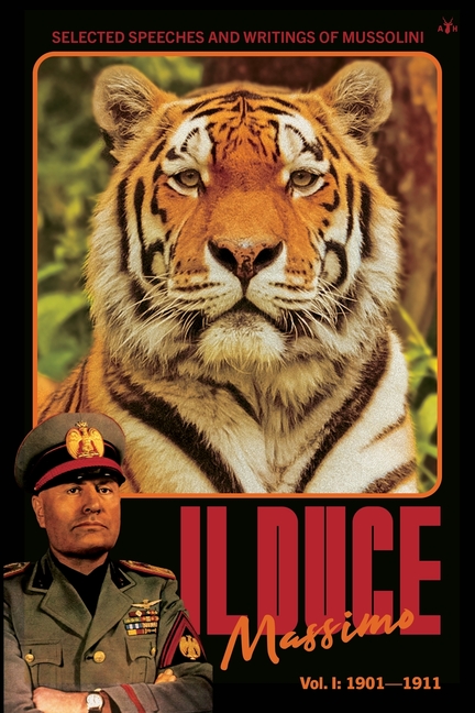 Il Duce Massimo: Volume 1: Selected Speeches and Writings of Mussolini, from his Beginnings to the First Attempted Assassination (Dec 1901 - Oct 1911)