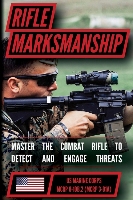 The Marine Rifle Marksmanship Handbook: Master the M16 Rifle, M4 Carbine, and other Black Rifle Variants! MCRP 8-10B.2 (MCRP 3-01A)