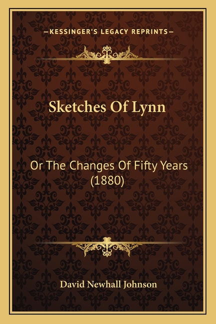 Sketches Of Lynn: Or The Changes Of Fifty Years (1880)
