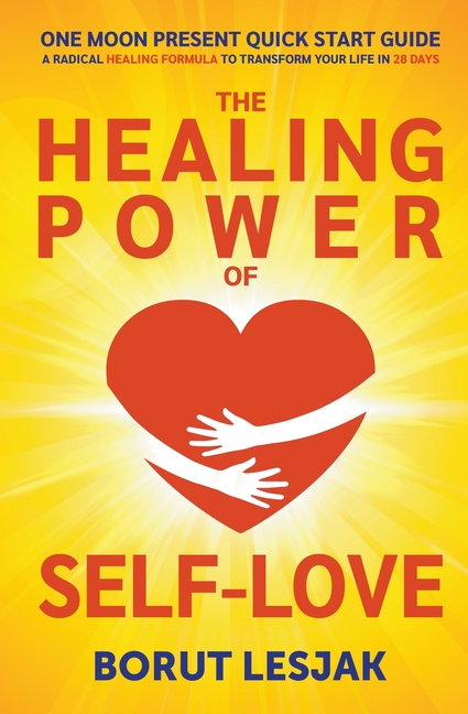 One Moon Present Quick Start Guide: A Radical Healing Formula to Transform Your Life in 28 Days - The Healing Power of Self-Love