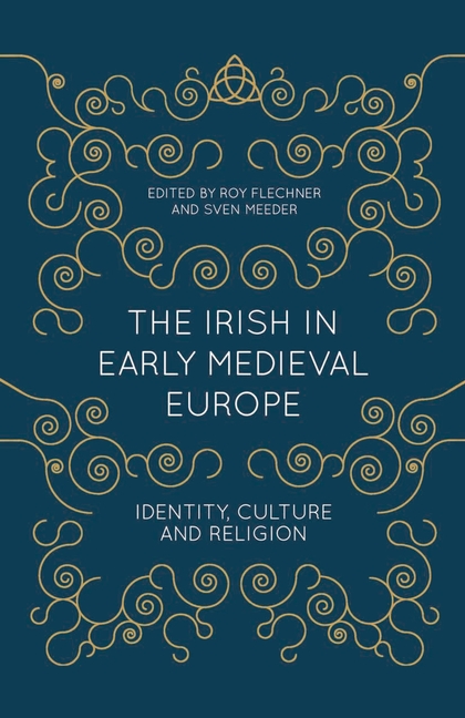 The Irish in Early Medieval Europe: Identity, Culture and Religion