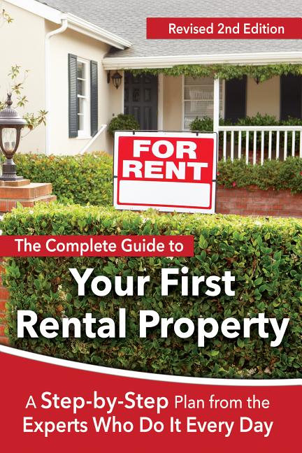 The Complete Guide to Your First Rental Property: A Step-By-Step Plan from the Experts Who Do It Every Day Revised 2nd Edition
