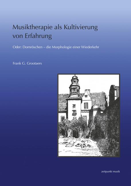Musiktherapie ALS Kultivierung Von Erfahrung: Oder: Dornröschen - Die Morphologie Einer Wiederkehr