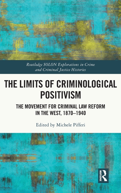 The Limits of Criminological Positivism: The Movement for Criminal Law Reform in the West, 1870-1940