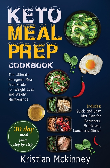 Keto Meal Prep Cookbook: The Ultimate Ketogenic Meal Prep Guide for Weight Loss and Weight Maintenance. Includes: Quick and Easy Diet Plan for Beginne