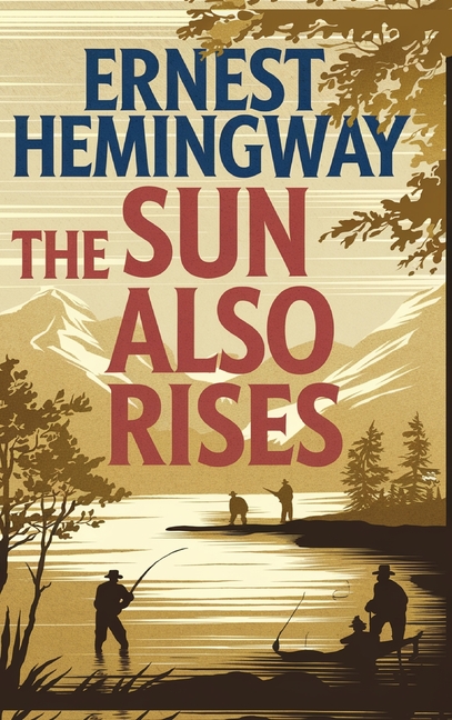 The Sun Also Rises: The Original 1926 Unabridged and Complete Edition: A Timeless Classic of Love, Loss, and the Lost Generation (Grapevine Edition)