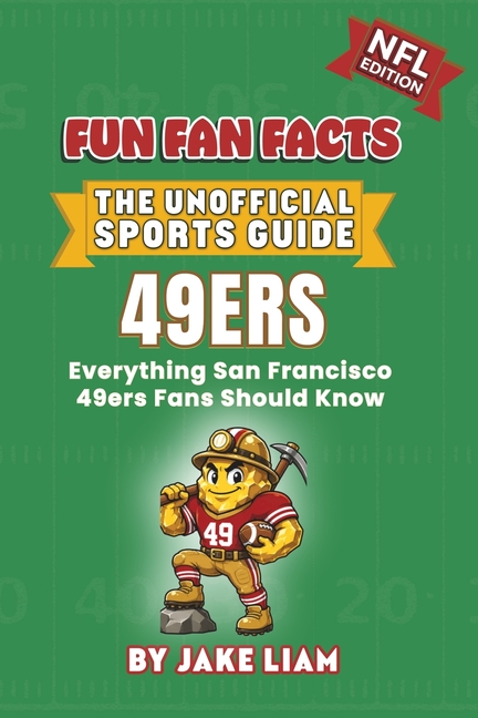 San Francisco 49ers Football Book for Kids: NFL Football Book for Kids: Fun Fan Facts Edition - Amazing Players, History and Trivia for Young 49ers Fa