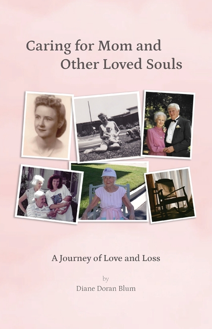 Caring for Mom and Other Loved Souls: A Journey of Love and Loss