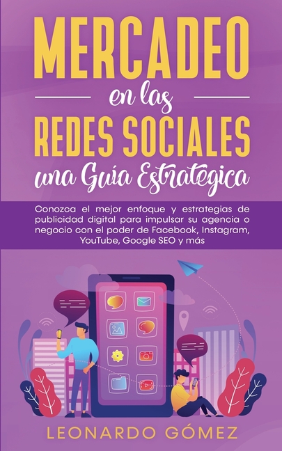 Mercadeo en las Redes Sociales: Conozca el mejor enfoque y estrategias de publicidad digital para impulsar su agencia o negocio con el poder de Facebo