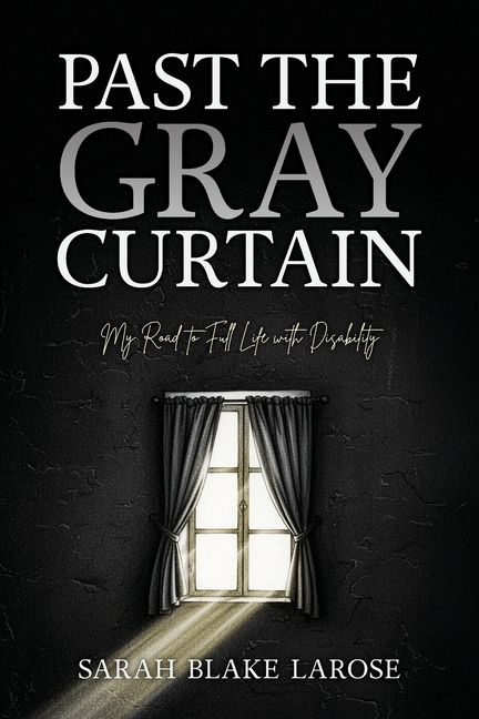 Past the Gray Curtain: My Road to Full Life as a Person with Disability