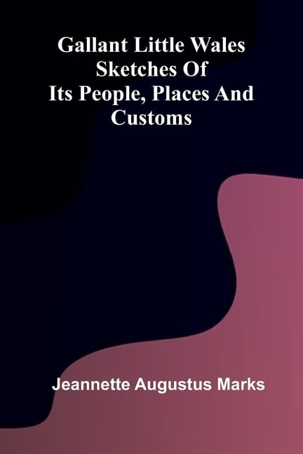 Gallant Little Wales: Sketches of its people, places and customs
