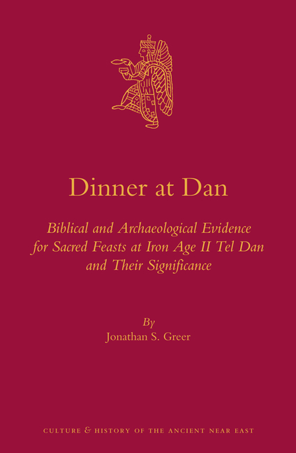 Dinner at Dan: Biblical and Archaeological Evidence for Sacred Feasts at Iron Age II Tel Dan and Their Significance