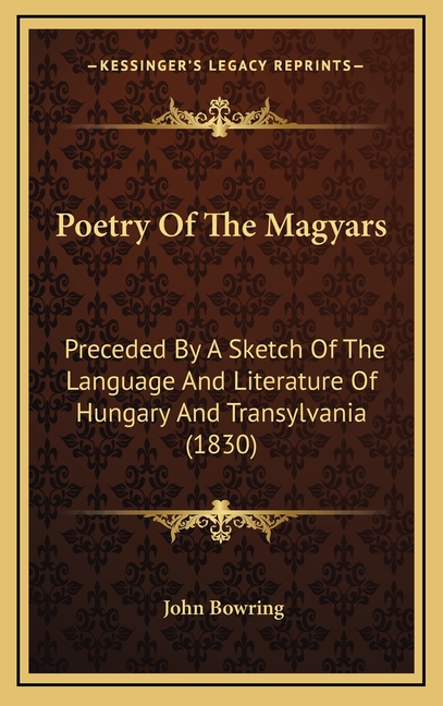 Poetry Of The Magyars: Preceded By A Sketch Of The Language And Literature Of Hungary And Transylvania (1830)
