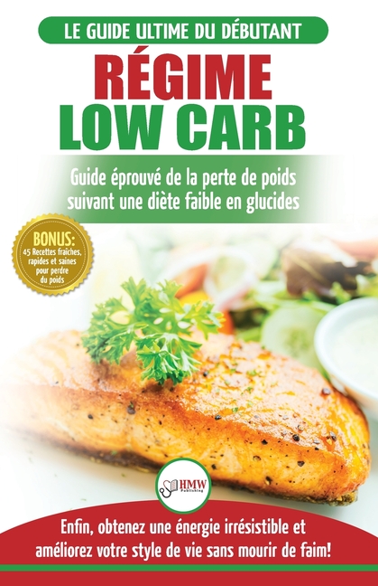 Régime Low Carb: Guide de Diète pour les débutants pour brûler les graisses faible en glucides + 45 Recettes de perte de poids faible en glucides ...