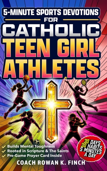 5-Minute Sports Devotions for Catholic Teen Girl Athletes: The Ultimate Playbook with 30 Easy-to-Apply Habits to Build Mental Toughness, Virtue & Unsh