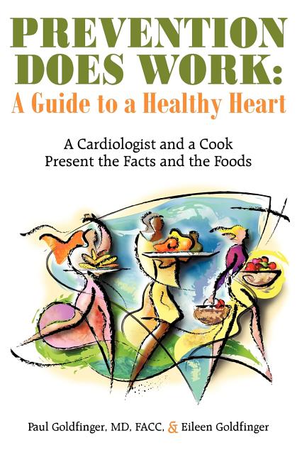 Prevention Does Work: A Guide to a Healthy Heart: A Cardiologist and a Cook Present the Facts and the Foods