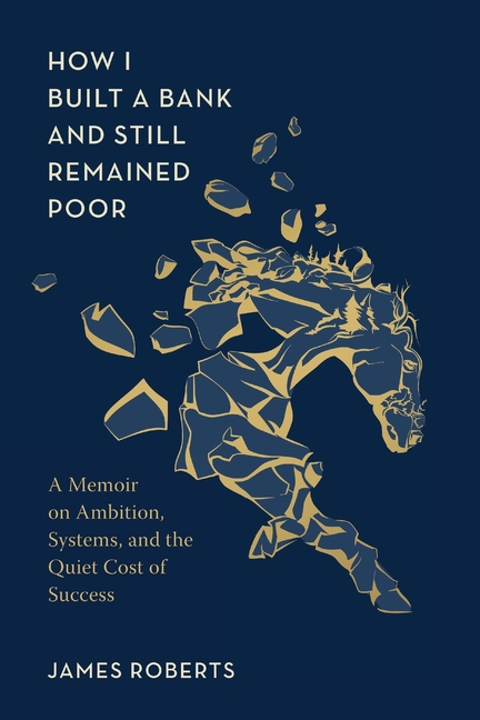How I Built a Bank and Still Remained Poor: Lessons on Ambition, Identity, and the Hidden Cost of Corporate Success