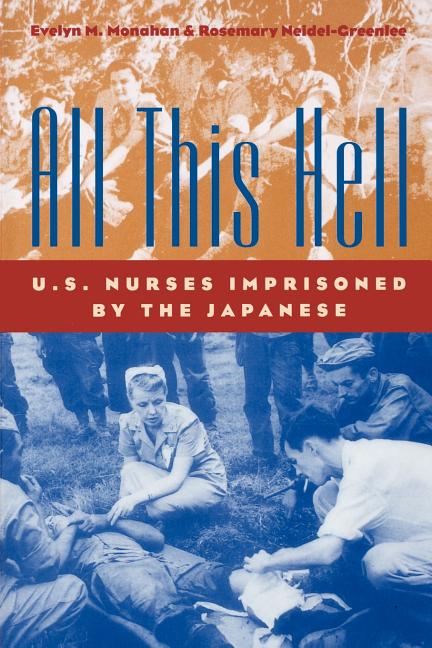 All This Hell: U. S. Nurses Imprisoned by the Japanese