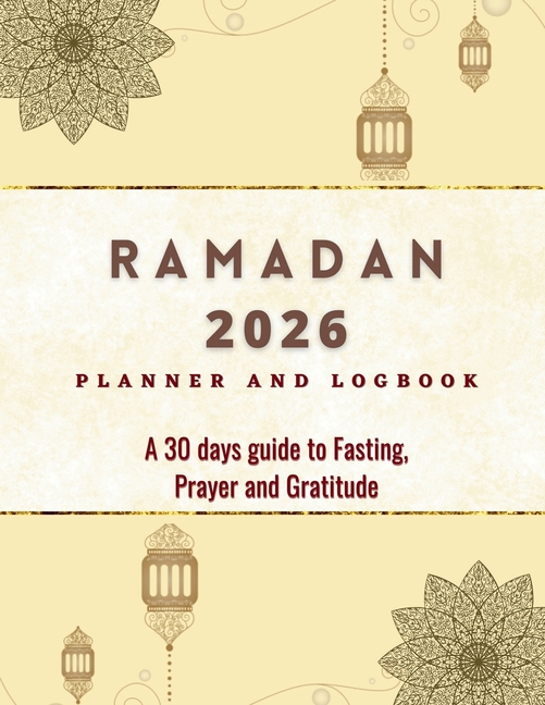 2023 Ramadan Planner and Logbook: 30 Hadith & 30 Days of Fasting, Prayer and Gratitude, Seek The Blessings of Ramadan With A Perfect Planner and Logbo