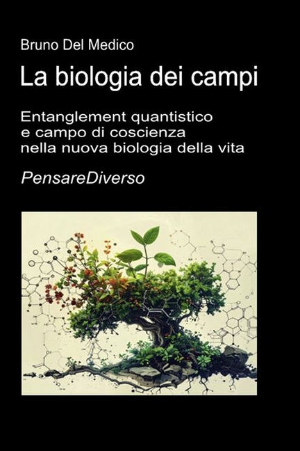 La biologia dei campi: Entanglement quantistico e campo di coscienza nella nuova biologia della vita.
