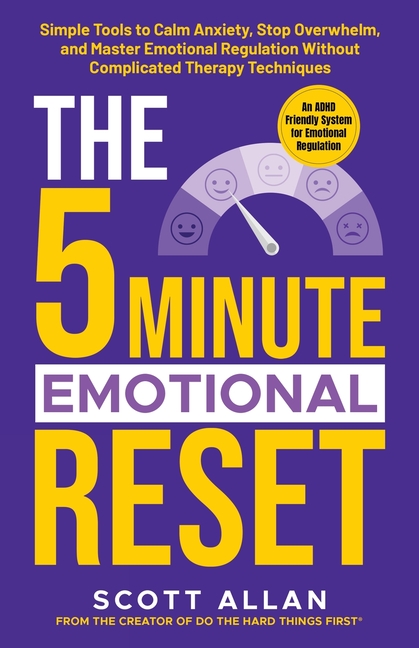 The 5-Minute Emotional Reset: Simple Tools to Calm Anxiety, Stop Overwhelm, and Master Emotional Regulation Without Complicated Therapy Techniques