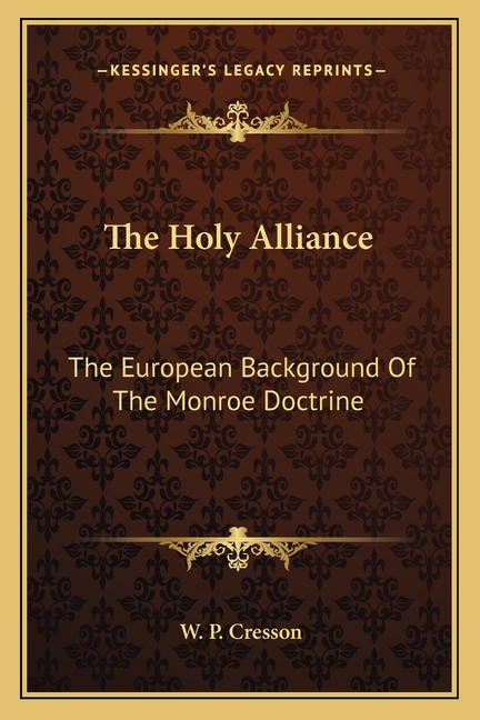 The Holy Alliance: The European Background Of The Monroe Doctrine