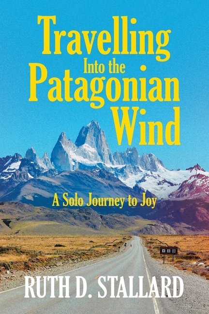 Travelling Into the Patagonian Wind: A Solo Journey to Joy