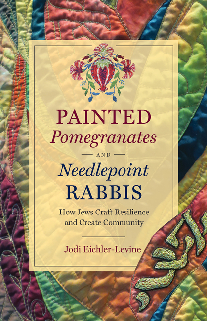 Painted Pomegranates and Needlepoint Rabbis: How Jews Craft Resilience and Create Community