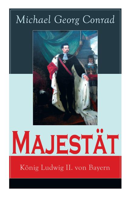 Majestät: König Ludwig II. von Bayern: Historischer Roman