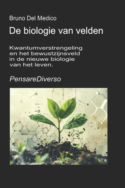 De biologie van velden: Kwantumverstrengeling en het bewustzijnsveld in de nieuwe biologie van het leven.