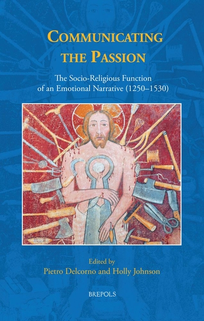 Communicating the Passion: The Socio-Religious Function of an Emotional Narrative (1250-1530)
